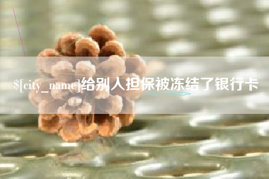 泰兴给别人担保被冻结了银行卡