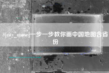 泰兴一步一步教你画中国地图含省份