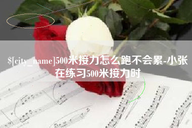泰兴500米接力怎么跑不会累-小张在练习500米接力时