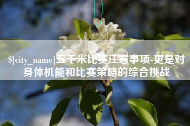 泰兴五千米比赛注意事项-更是对身体机能和比赛策略的综合挑战