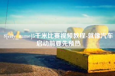 泰兴5千米比赛视频教程-就像汽车启动前要先预热