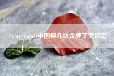 泰兴中国得几块金牌了奥运会