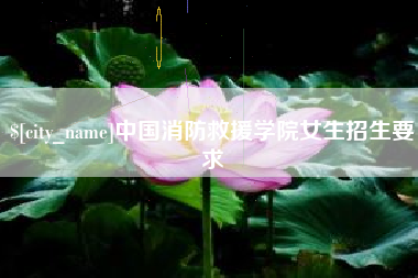 泰兴中国消防救援学院女生招生要求