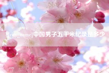 泰兴中国男子五千米纪录是多少
