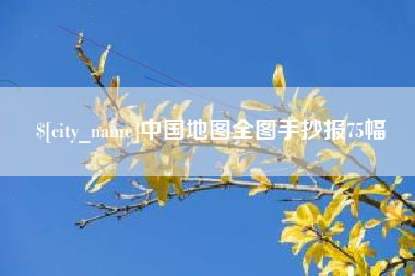 泰兴中国地图全图手抄报75幅