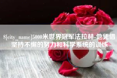 泰兴5000米世界冠军法拉赫-他凭借坚持不懈的努力和科学系统的训练