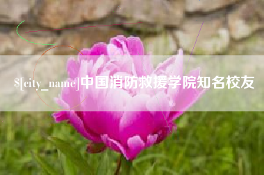 泰兴中国消防救援学院知名校友