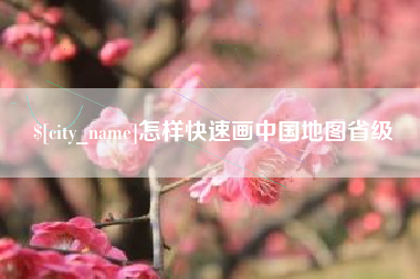 泰兴怎样快速画中国地图省级