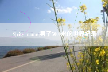 泰兴男子5000米的世界纪录