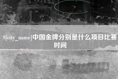 泰兴中国金牌分别是什么项目比赛时间